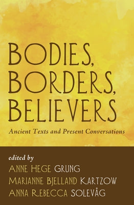 Bodies, Borders, Believers by Grung, Anne Hege