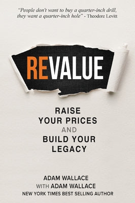 (Re)Value: Raise Your Prices and Build Your Legacy by Wallace, Adam