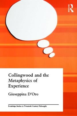 Collingwood and the Metaphysics of Experience by D'Oro, Giuseppina