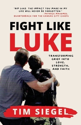 Fight Like Luke: Transforming Grief Into Love, Strength, and Faith by Siegel, Tim