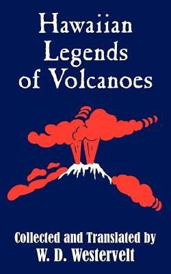 Hawaiian Legends of Volcanoes by Westervelt, W. D.