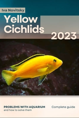 Yellow Cichlids: Problems with aquarium and how to solve them by Novitsky, Iva