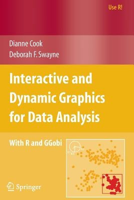 Interactive and Dynamic Graphics for Data Analysis: With R and GGobi by Cook, Dianne