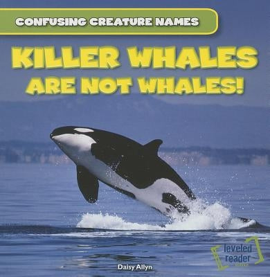 Killer Whales Are Not Whales! by Allyn, Daisy