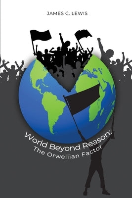 World Beyond Reason: The Orwellian Factor by Lewis, James C.