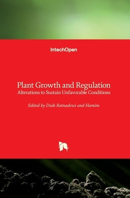 Plant Growth and Regulation: Alterations to Sustain Unfavorable Conditions by Ratnadewi, Diah