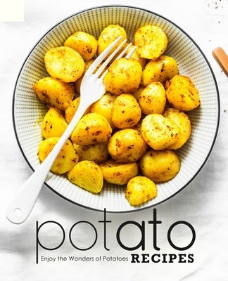 Potato Recipes: Enjoy the Wonders of Potatoes by Press, Booksumo
