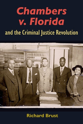Chambers V. Florida and the Criminal Justice Revolution by Brust, Richard