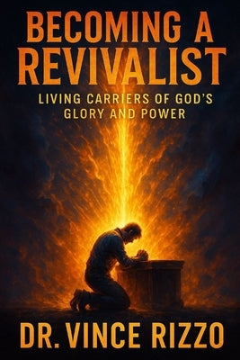 Becoming a Revivalist: Living Carriers of God's Glory and Power by Rizzo, Vince