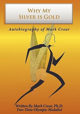 Why My Silver is Gold: Autobiography of Mark Crear by Crear, Mark