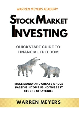 Stock Market Investing QuickStart Guide to Financial Freedom Make Money and Create a Huge Passive Income Using the Best Stocks Strategies by Meyers, Warren