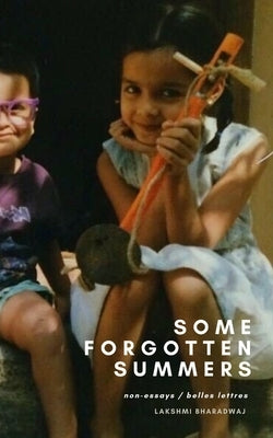 Some Forgotten Summers: Non-Essays by Bharadwaj, Lakshmi