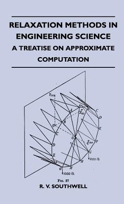 Relaxation Methods In Engineering Science - A Treatise On Approximate Computation by Southwell, R. V.