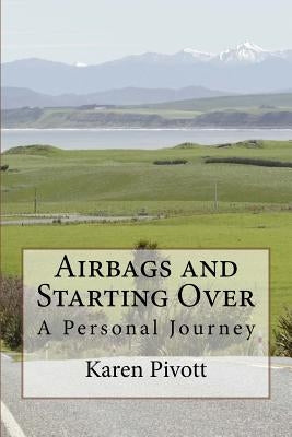 Airbags and Starting Over: A Personal Journey by Pivott, Karen P.