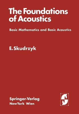 The Foundations of Acoustics: Basic Mathematics and Basic Acoustics by Skudrzyk, Eugen
