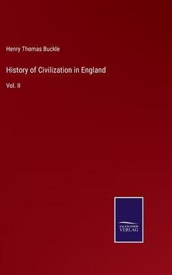 History of Civilization in England: Vol. II by Buckle, Henry Thomas