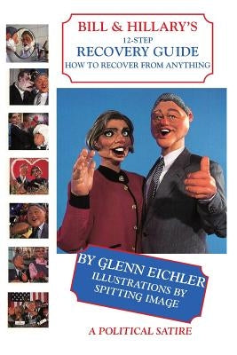 Bill & Hillary's 12-Step Recovery Guide, How to Recover from Anything by Eichler, Glenn