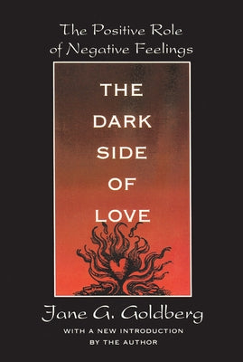 The Dark Side of Love: The Positive Role of Negative Feelings by Goldberg, Jane