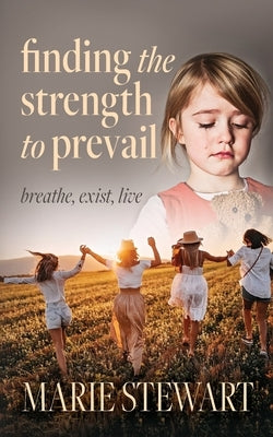 Finding the Strength to Prevail: Breath, exist, live by Stewart, Marie