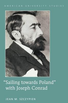 «Sailing Towards Poland» with Joseph Conrad by Szczypien, Jean M.