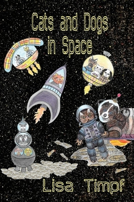 Cats and Dogs in Space by Timpf, Lisa