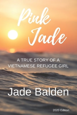 Pink Jade: A True Story of a Vietnamese Refugee Girl by Balden, Jade