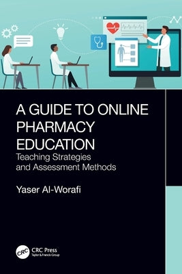 A Guide to Online Pharmacy Education: Teaching Strategies and Assessment Methods by Al-Worafi, Yaser