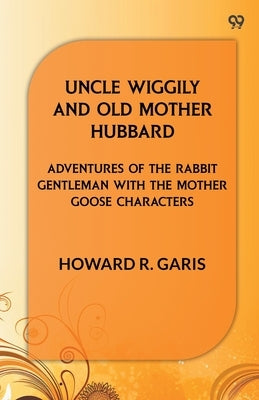 Uncle Wiggily And Old Mother Hubbard Adventures Of The Rabbit Gentleman With The Mother Goose Characters by Garis, Howard R.