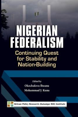 Nigerian Federalism: Continuing Quest for Stability and Nation-Building by Ibeanu, Okechukwu