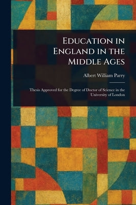 Education in England in the Middle Ages by Parry, Albert William