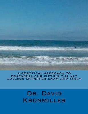 A Practical Approach to Preparing and Sitting the ACT College Entrance Exam And Essay by Kronmiller, David