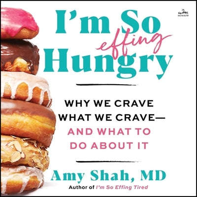 I'm So Effing Hungry: Why We Crave What We Crave - And What to Do about It by Shah, Amy