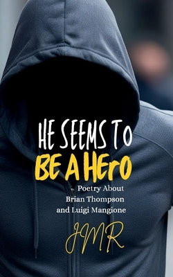 He Seems To Be A Hero: Poetry About Brian Thompson and Luigi Mangione by R, Jm
