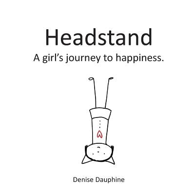 Headstand: A girl's journey to happiness by Dauphine, Denise