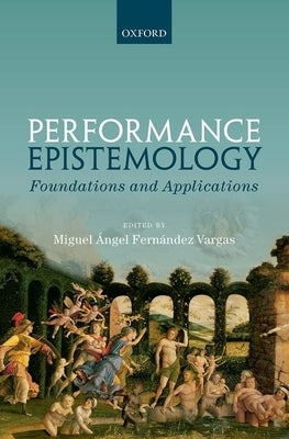 Performance Epistemology: Foundations and Applications by Fernandez Vargas, Miguel Angel