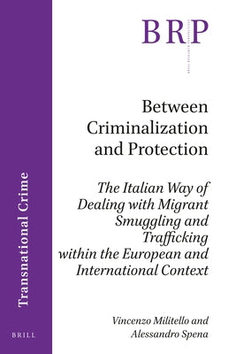 Between Criminalization and Protection: The Italian Way of Dealing with Migrant Smuggling and Trafficking Within the European and International Contex by Militello, Vincenzo