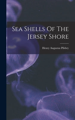 Sea Shells Of The Jersey Shore by Pilsbry, Henry Augustus