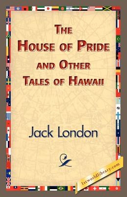 The House of Pride and Other Tales of Hawaii by London, Jack