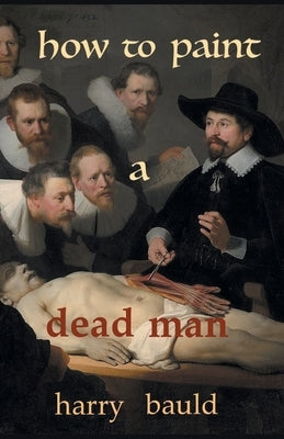 How to Paint a Dead Man by Bauld, Harry
