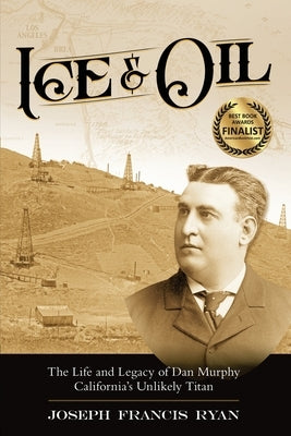Ice & Oil: Life and Time of Dan Murphy California's Unlikely Titan by Ryan, Joseph