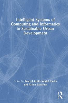 Intelligent Systems of Computing and Informatics in Sustainable Urban Development by Ariffin Abdul Karim, Samsul