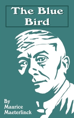 The Blue Bird: A Fairy Play in Six Acts by Maeterlinck, Maurice