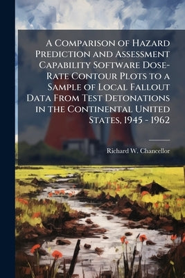 A Comparison of Hazard Prediction and Assessment Capability Software Dose-Rate Contour Plots to a Sample of Local Fallout Data From Test Detonations i by Chancellor, Richard W.