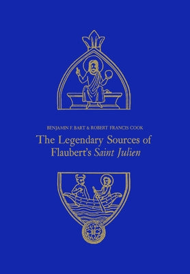 The Legendary Sources of Flaubert's Saint Julien by Bart, Benjamin F.