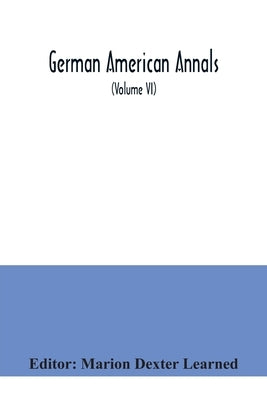German American Annals; Continuation of the Quarterly Americana Germanica; A Monthly Devoted to the Comparative study of the Historical, Literary, Lin by Dexter Learned, Marion