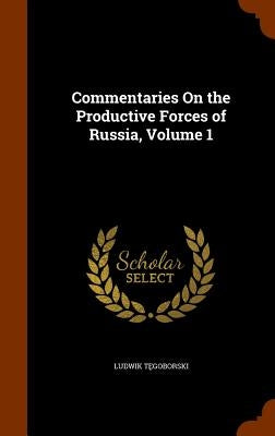 Commentaries On the Productive Forces of Russia, Volume 1 by Tęgoborski, Ludwik