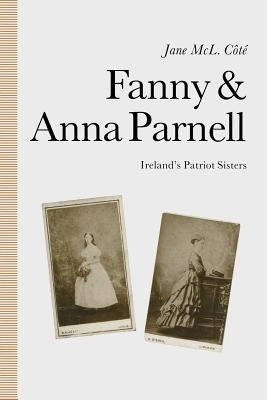 Fanny and Anna Parnell: Ireland's Patriot Sisters by Cote, Jane M.