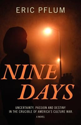 Nine Days: Uncertainty, Passion and Destiny in the Crucible of America's Culture War. a Novel. by Pflum, Eric