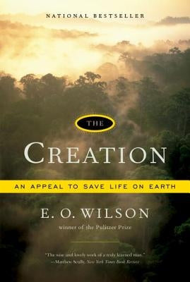 The Creation: An Appeal to Save Life on Earth by Wilson, Edward O.