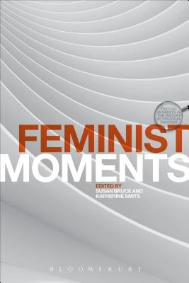 Feminist Moments: Reading Feminist Texts by Bruce, Susan